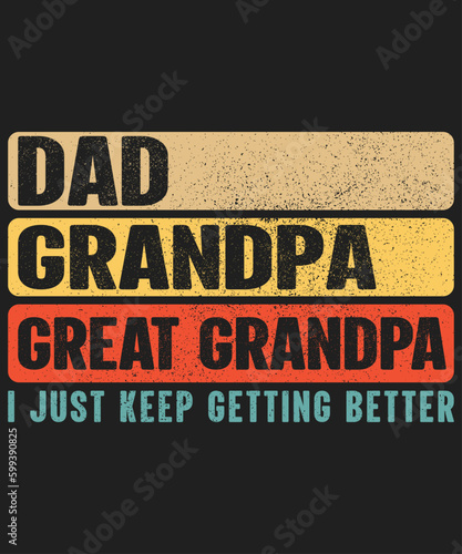Dad Grandpa Great Grandpa I Just Keep Getting Better T-Shirt, Father's Day Vintage Shirt Print Template