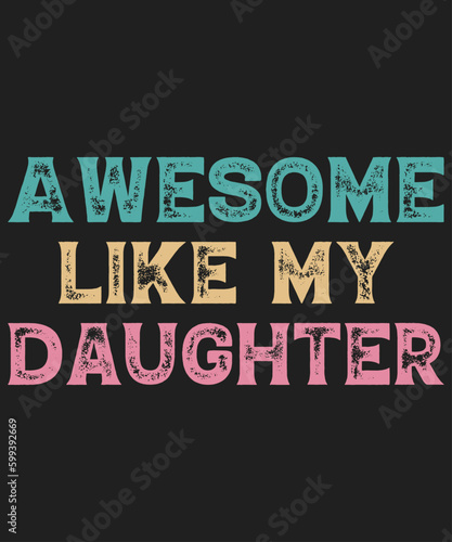 Awesome Like My Daughter T-Shirt, Father's Day Shirt Print Template