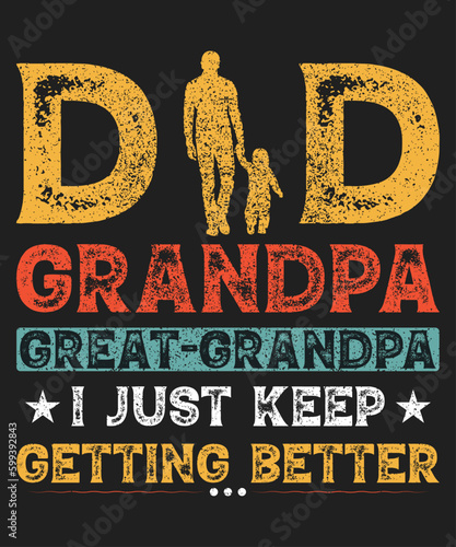 Dad Grandpa Great Grandpa I Just Keep Getting Better T-Shirt, Father's Day Shirt Print Template