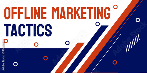 Offline Marketing Tactics: marketing strategies that don't involve the internet.