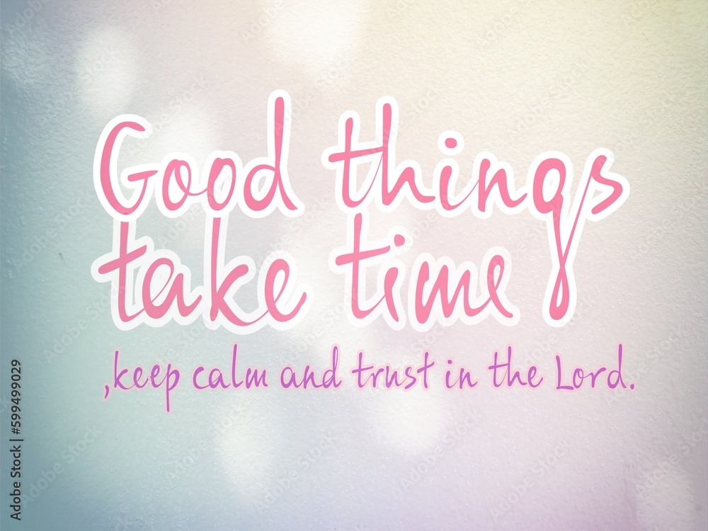 Message saying good things take time, keep calm and trust in the Lord.