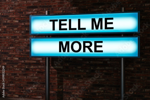 Tell me more. Black letters on a light box. Illuminated sign in front of a red brick wall. Talking, feedback, communication, evidence, education, advice and request. 3D illustration