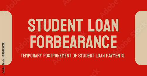 Student Loan Forbearance - temporary postponement of student loan payments.