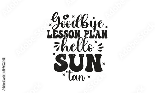 Goodbye lesson plan hello sun tan, T-Shirt Design, Mug Design.