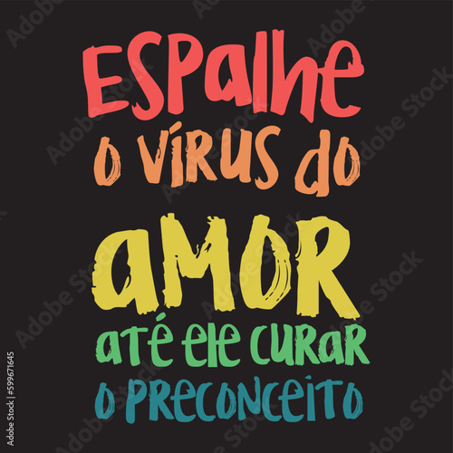 Spread the love virus until prejudice is cured. Written in Portuguese with letters in red, orange, yellow, green and blue. Black background.