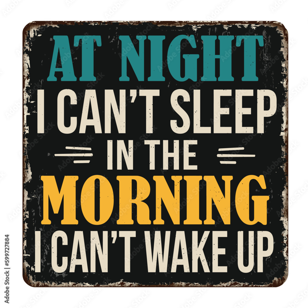 At night i can't sleep in the morning i can't wake up vintage rusty metal sign