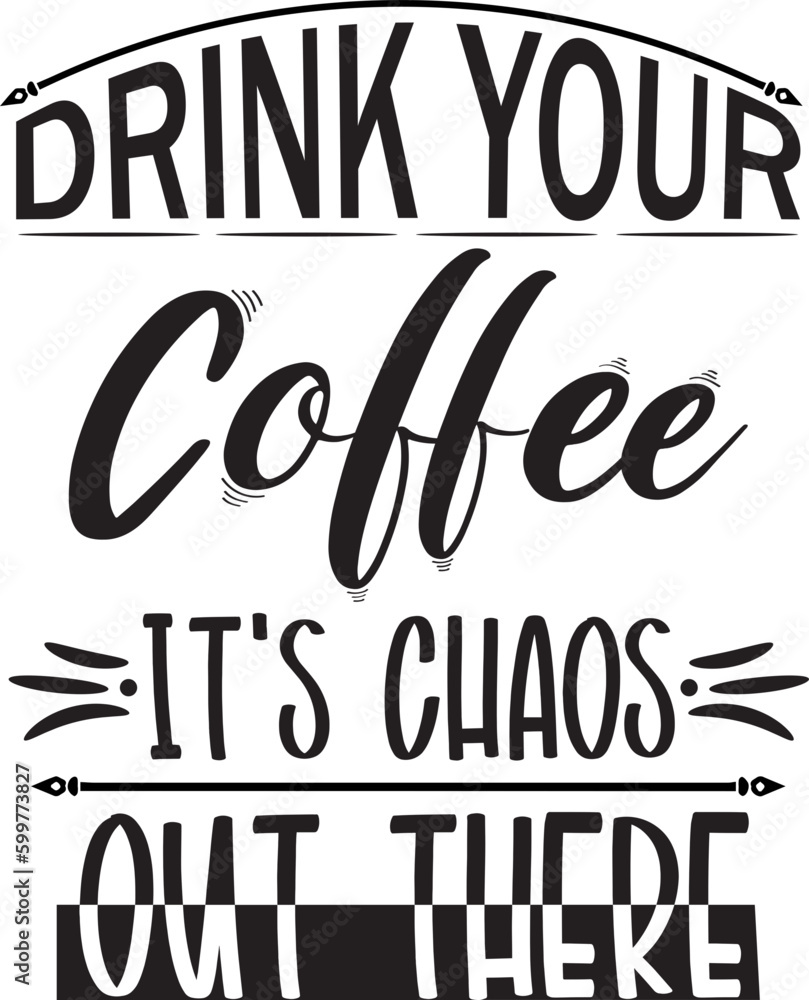 Fototapeta premium drink your coffee it's chaos out there svg quote