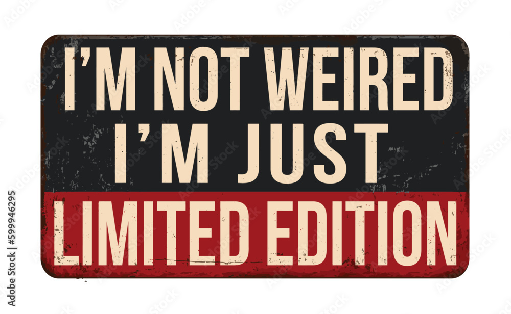 I'm not weird I'm just limited edition vintage rusty metal sign