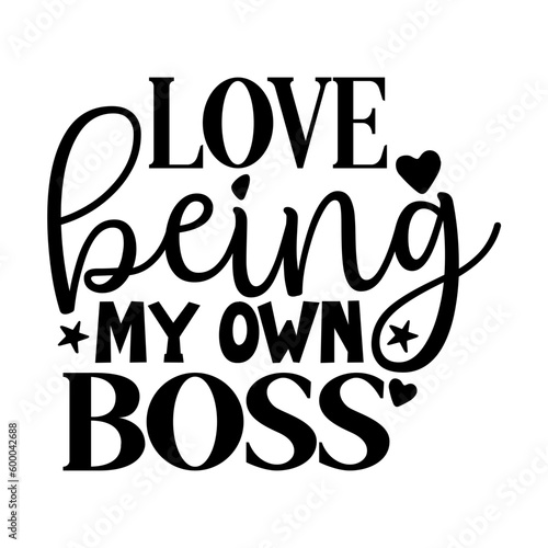 Love Being My Own Boss