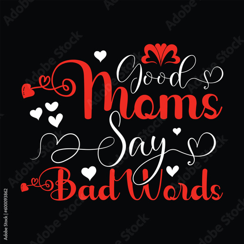 Good Moms Say Bad Words T-Shirt Design For Women,
T-Shirt Design For Mama, Mommy, Mother Gift From Boy, Girl, Son, Daughter, Husband, Birthday Gift For Mom On Mother's Day.