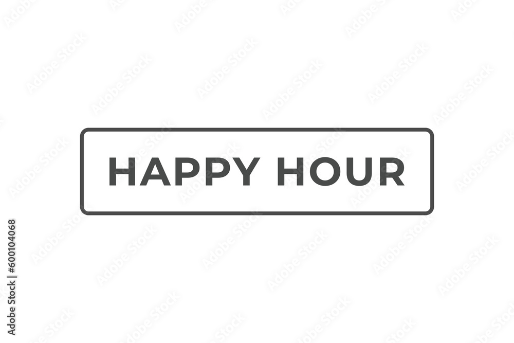Happy Hour Button. Speech Bubble, Banner Label Happy Hour Happy Hour Button. Speech Bubble, Banner Label Happy Hour