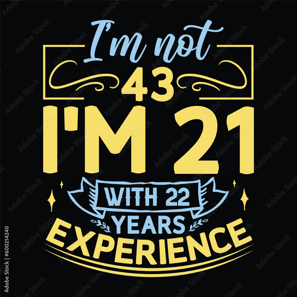 Experience Years, Birthday day Design, T shirt design, I'm not Years