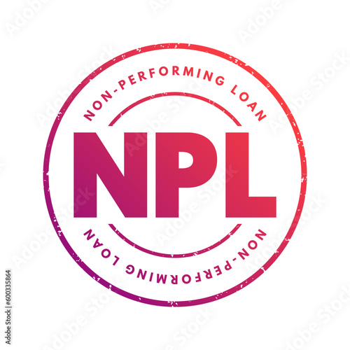 NPL Non-Performing Loan - bank loan that is subject to late repayment or is unlikely to be repaid by the borrower in full, acronym text stamp