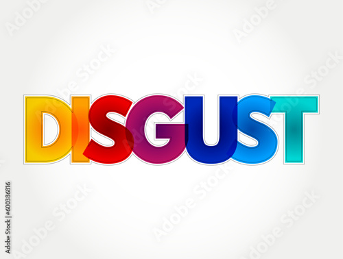 Disgust - a feeling of revulsion or strong disapproval aroused by something unpleasant or offensive, colorful text concept background