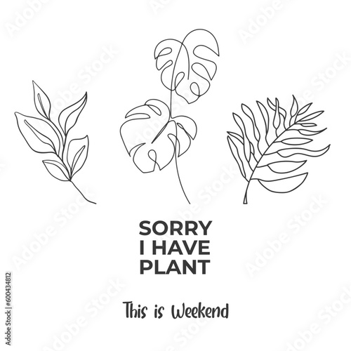 Sorry, i have plants this weekend funny slogan inscription. Vector quotes. Illustration for prints on t-shirts and bags, posters, cards. Isolated on white background. Tropical leaves. photo