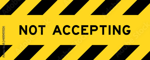Yellow and black color with line striped label banner with word not accepting