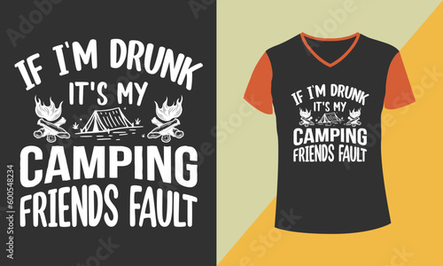 Camping t-shirt design. If I'm drunk it's my camping friends fault