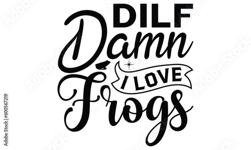 Dilf damn I love frogs - frog SVG, frog t shirt design, Hand drawn lettering phrases, Calligraphy graphic design, templet, SVG Files for Cutting Cricut and Silhouette