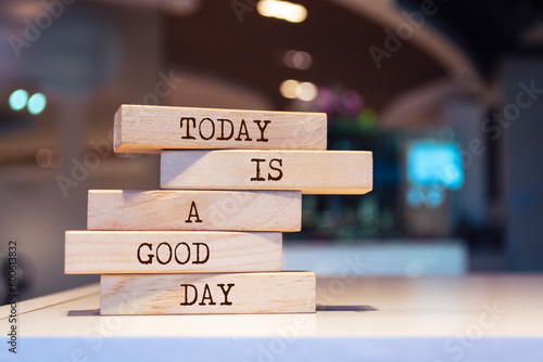 Wooden blocks with words 'Today is a good day'. Inspirational motivational quote