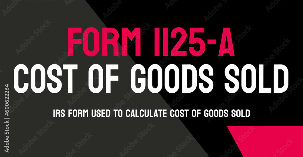 Form 1125-A: Calculates the cost of goods sold for businesses.