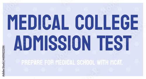 Medical College Admission Test (MCAT) - Exam for admission to medical school.