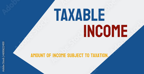 Taxable Income: Income subject to tax.