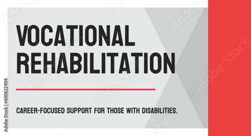 Vocational Rehabilitation: Process of rehabilitating individuals for employment.