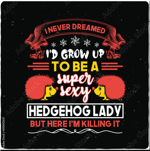 I never dreamed i   d grow up to hedgehog typography T-shirt Design  Premium Vector