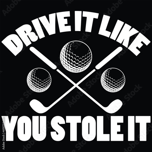 Drive It Like You Stole It Golf T-Shirt Design