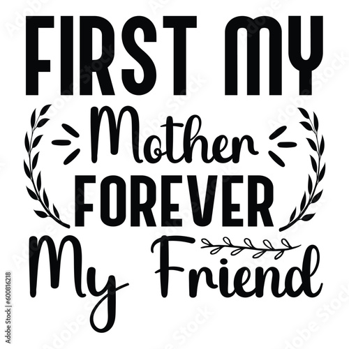 First my forever my friend Mother's day shirt print template, typography design for mom mommy mama daughter grandma girl women aunt mom life child best mom adorable shirt