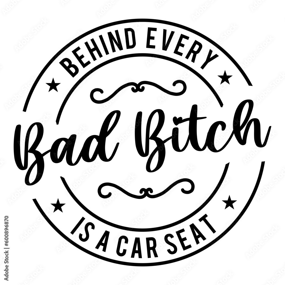 Behind Every Bad Bitch Is A Car Seat svg