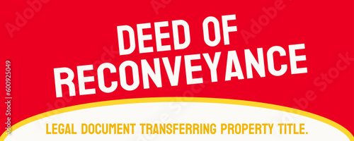 Deed of Reconveyance: Legal document releasing a property from a mortgage.