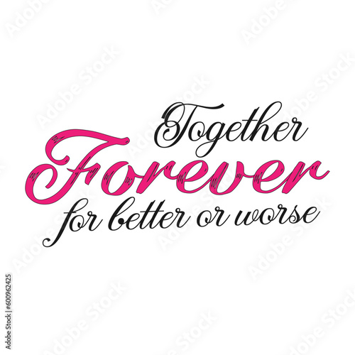 Together forever for better or worse. Wedding, bachelorette party, hen party or bridal shower handwritten calligraphy card, banner or poster graphic design lettering vector element.