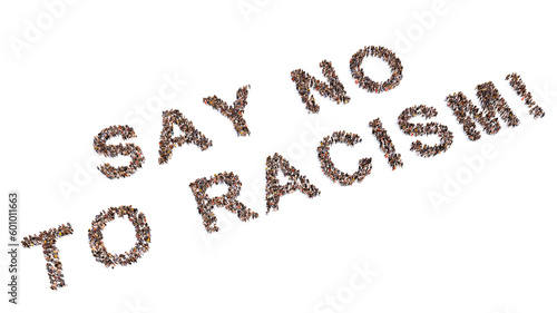 Concept conceptual large community of people forming SAY NO TO RACISM! slogan. 3d illustration metaphor for equality, social justice, end of discrimination, equal rights and opportunities