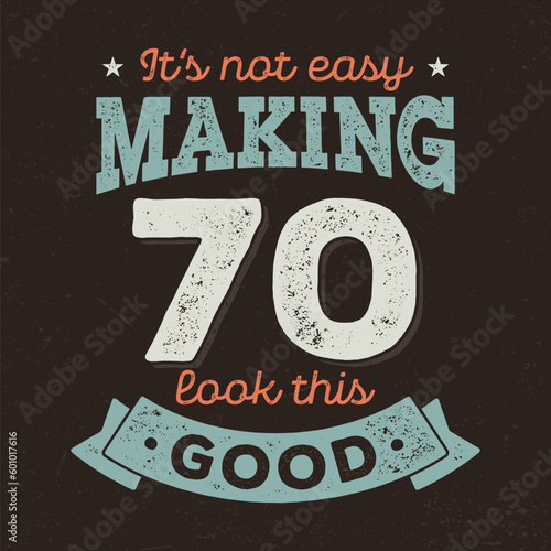It's Not Easy Making 70 Look This Good - Fresh Birthday Design. Good For Poster, Wallpaper, T-Shirt, Gift.