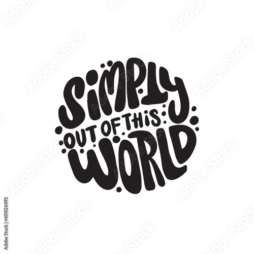 Motivational handwritten inscription "Simply out of this world"