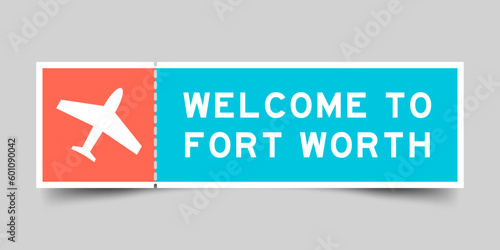 Orange and blue color ticket with plane icon and word welcome to fort worth on gray background