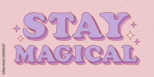 Stay magical retro groovy positive phrase. Inspirational quote for poster, t shirt, greeting card.