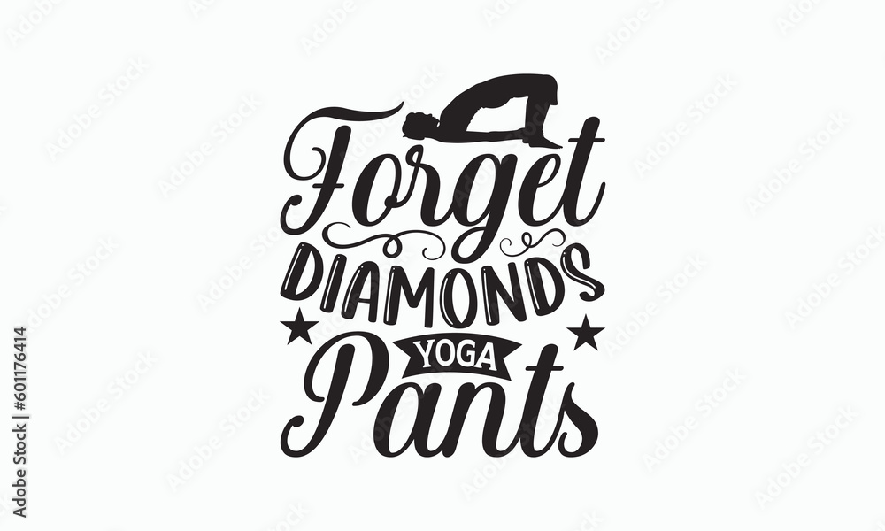 Forget Diamonds Yoga Pants - Yoga Day T-shirt SVG Design, Hand drawn lettering and calligraphy, Cutting Cricut and Silhouette, Used for prints on bags, poster, banner, flyer and mug, pillows.