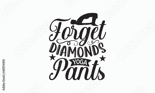 Forget Diamonds Yoga Pants - Yoga Day T-shirt SVG Design  Hand drawn lettering and calligraphy  Cutting Cricut and Silhouette  Used for prints on bags  poster  banner  flyer and mug  pillows.