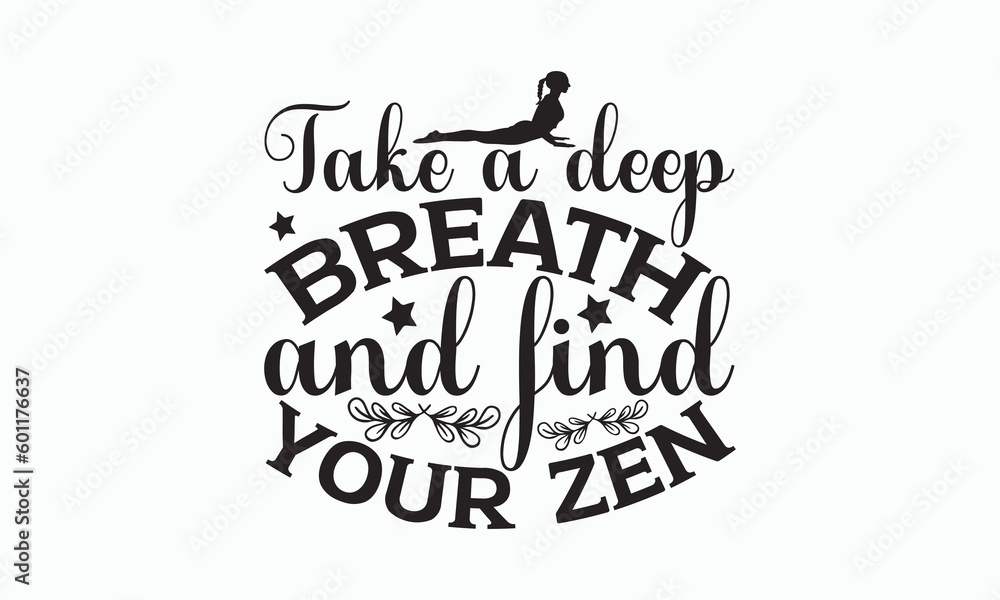 Take A Deep Breath And Find Your Zen - Yoga Day SVG Design, Handmade calligraphy vector illustration, typography t shirt, Isolated on white background, For prints on banner, bags, mug and posters. Take A Deep Breath And Find Your Zen - Yoga Day SVG Design, Handmade calligraphy vector illustration, typography t shirt, Isolated on white background, For prints on banner, bags, mug and posters.
