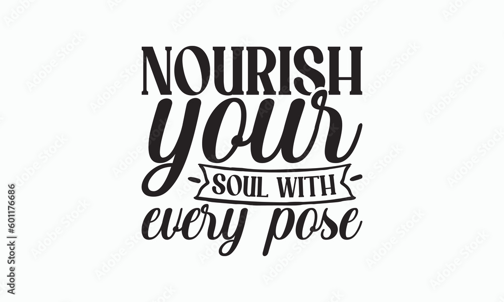 Nourish Your Soul With Every Pose - Yoga Day T-shirt SVG Design, Hand lettering inspirational quotes isolated on white background, Cutting Cricut and Silhouette, Used for prints on bags, poster.