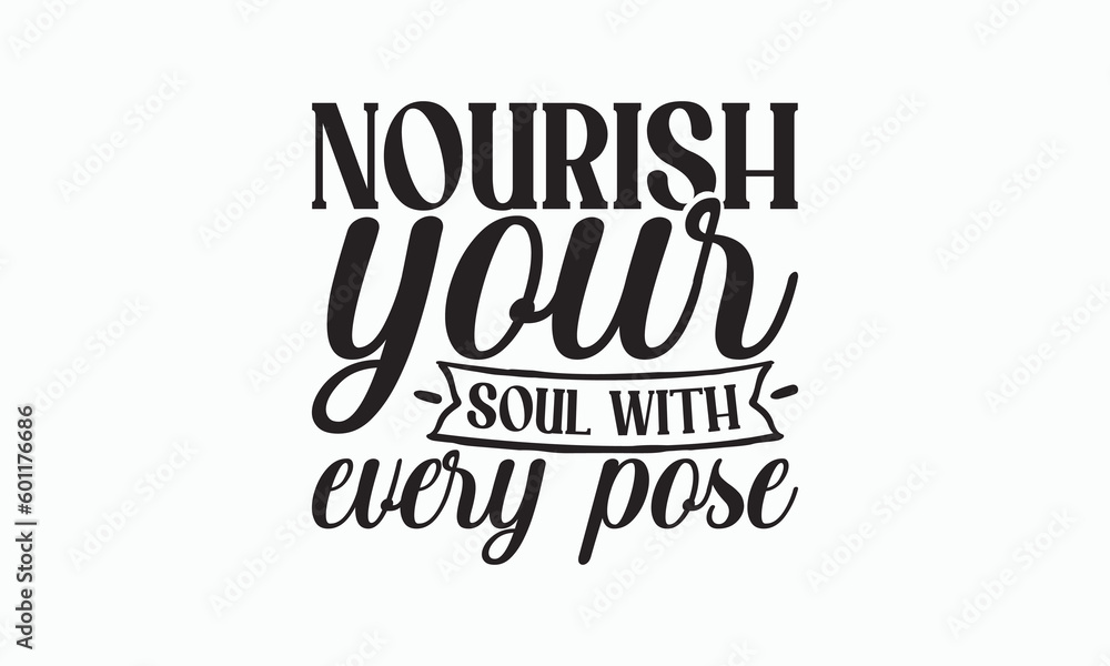 Nourish Your Soul With Every Pose - Yoga Day T-shirt SVG Design, Hand lettering inspirational quotes isolated on white background, Cutting Cricut and Silhouette, Used for prints on bags, poster. Nourish Your Soul With Every Pose - Yoga Day T-shirt SVG Design, Hand lettering inspirational quotes isolated on white background, Cutting Cricut and Silhouette, Used for prints on bags, poster.