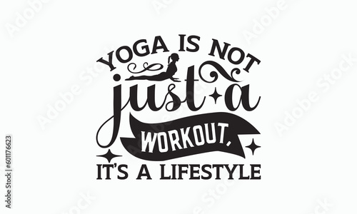 Yoga Is Not Just A Workout  It   s A Lifestyle - Yoga Day SVG Design  Hand drawn lettering phrase isolated on white background  Calligraphy t shirt  Used for prints on bags  poster  banner  flyer.