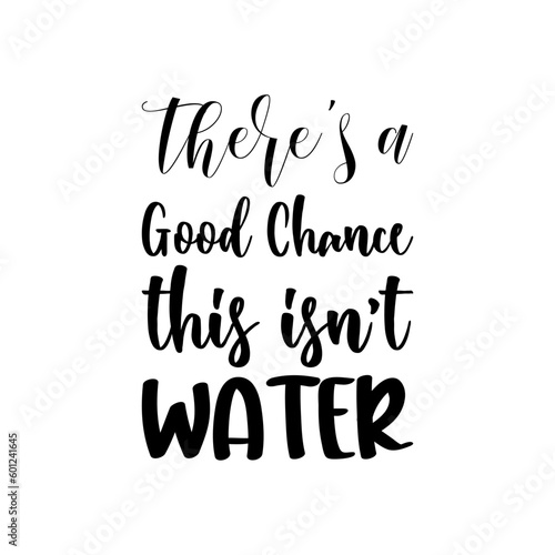 there's a good chance this isn't water black letter quote