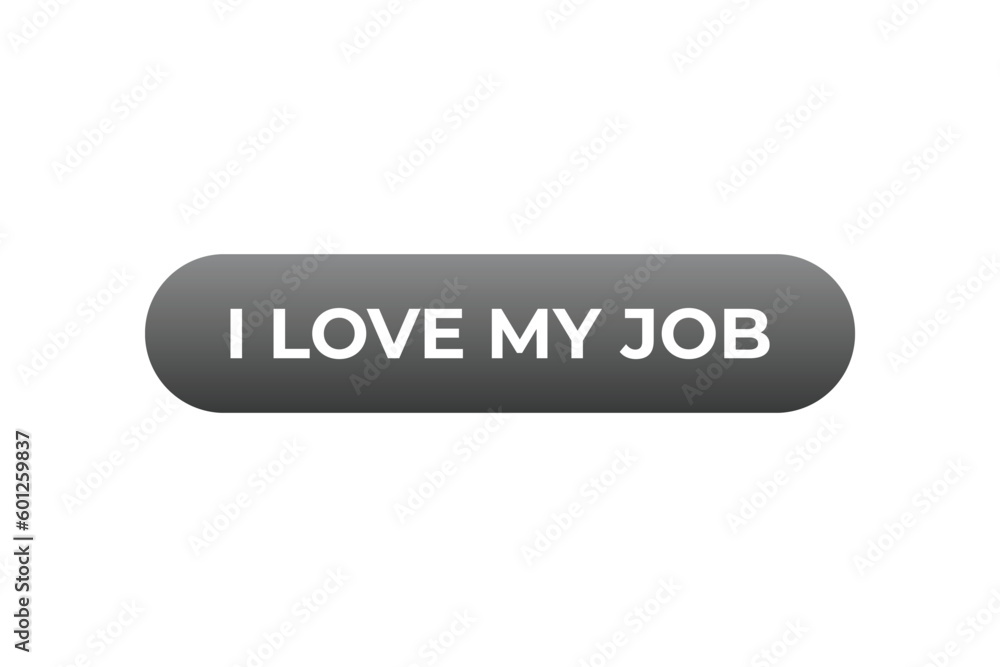 I love my job Button. Speech Bubble, Banner Label I love my job I love my job Button. Speech Bubble, Banner Label I love my job