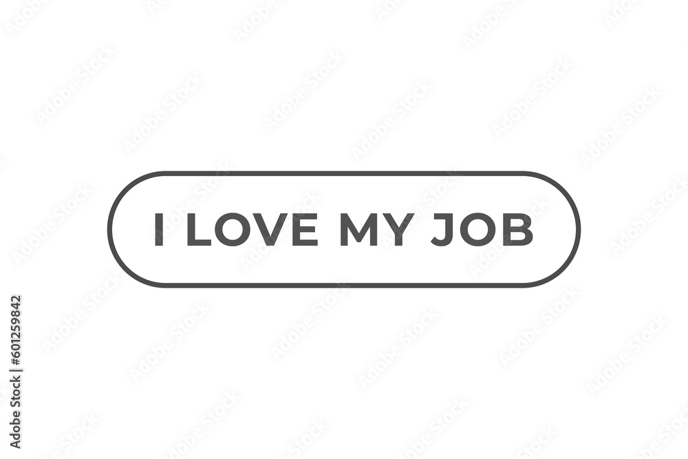 I love my job Button. Speech Bubble, Banner Label I love my job