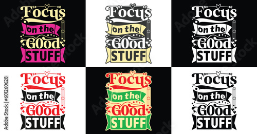 Focus on the good stuff typography design with emotional motivational funny quotes slogans texts for tees, t-shirts, hoodies, print & merchandise design, abstract design, vector illustration.