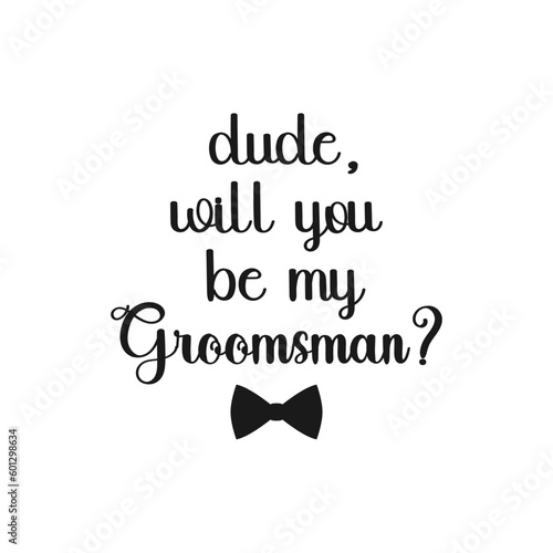 Dude, will you be my groomsman ? quote. Bachelor party or wedding handwritten calligraphy card, invitation, banner or poster graphic design lettering vector element.