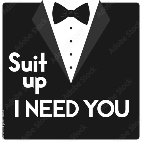 Suit up i need you . Quote. Bachelor party or wedding handwritten calligraphy card, invitation, banner or poster graphic design lettering vector element.
